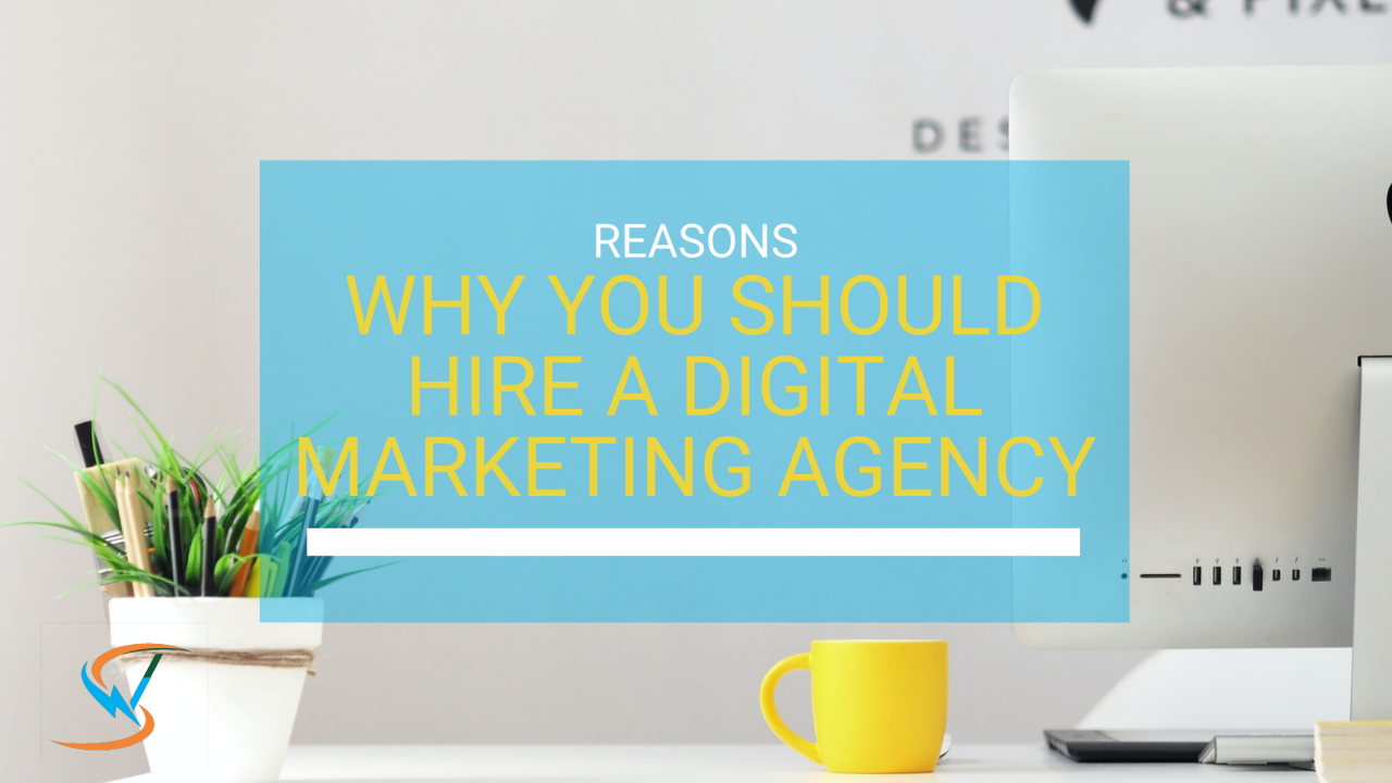 Reasons Why You Should Hire a Digital Marketing Agency - WebTech Spark