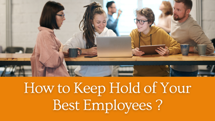 How to Keep Hold of Your Best Employees ?