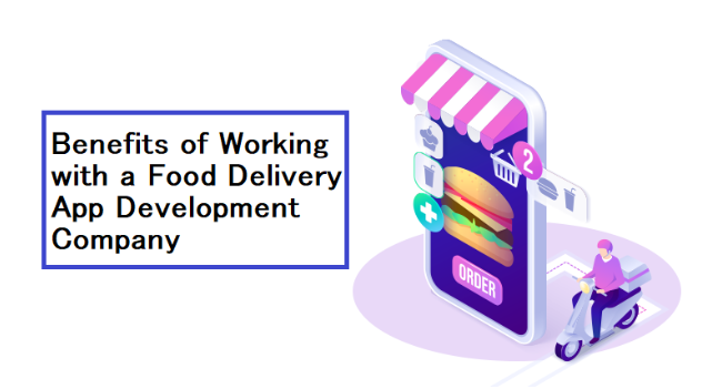 What Are the Benefits of Working with a Food Delivery App Development Company?