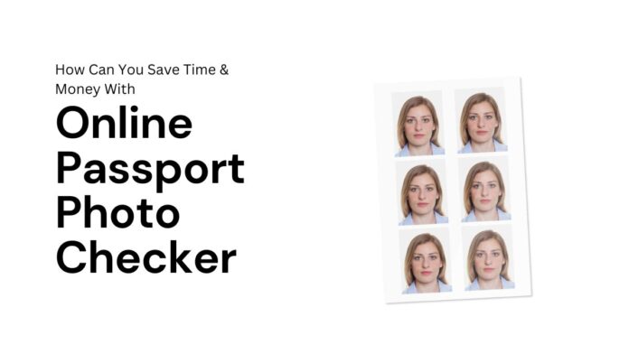 How Can You Save Time & Money With Online Passport Photo Checker