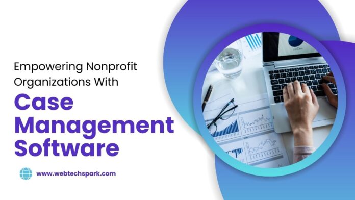 Empowering Nonprofit Organizations With Case Management Software