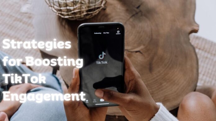 Strategies for Boosting TikTok Engagement
