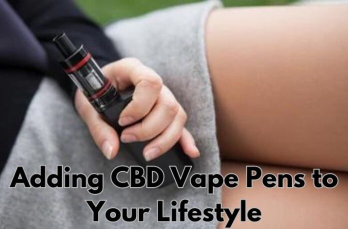 Adding CBD Vape Pens to Your Lifestyle